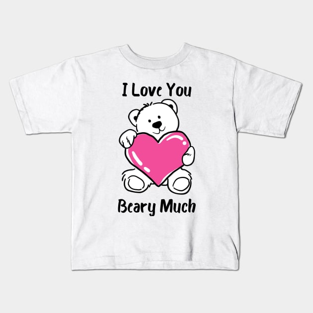 I Love You Beary Much. I Love You Very Much. Bear Lover Pun Quote. Great Gift for Mothers Day, Fathers Day, Birthdays, Christmas or Valentines Day. Kids T-Shirt by That Cheeky Tee